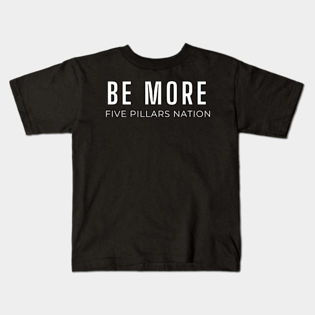 Be More - Five Pillars Nation Kids T-Shirt by Five Pillars Nation